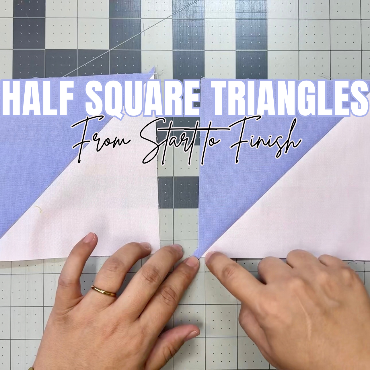 Hands demonstrating half-square triangle quilt blocks on a cutting mat with text reading “Half Square Triangles: From Start to Finish.”