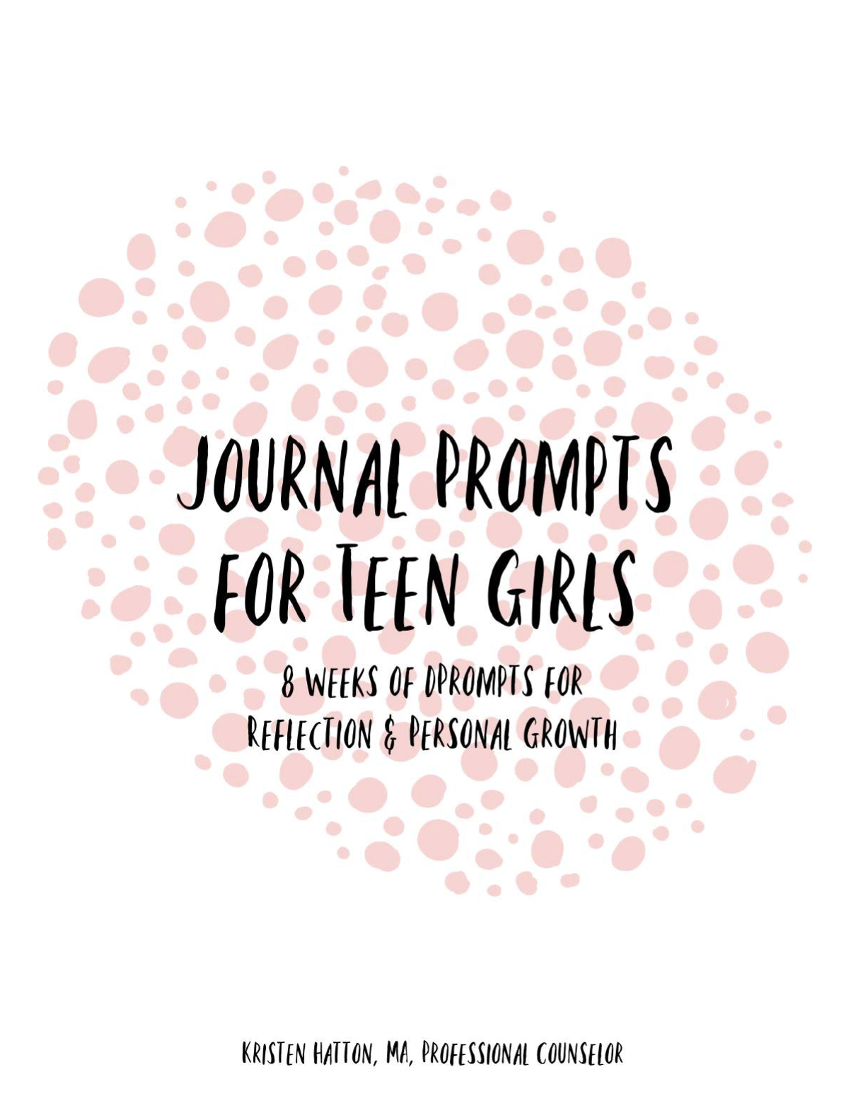 Cover page for a journal prompts guide titled 'Journal Prompts for Teen Girls' with a pink dotted circle pattern background, includes subtitle about eight weeks of prompts for reflection and personal growth, authored by Kristen Hatton, MA, professional counselor.