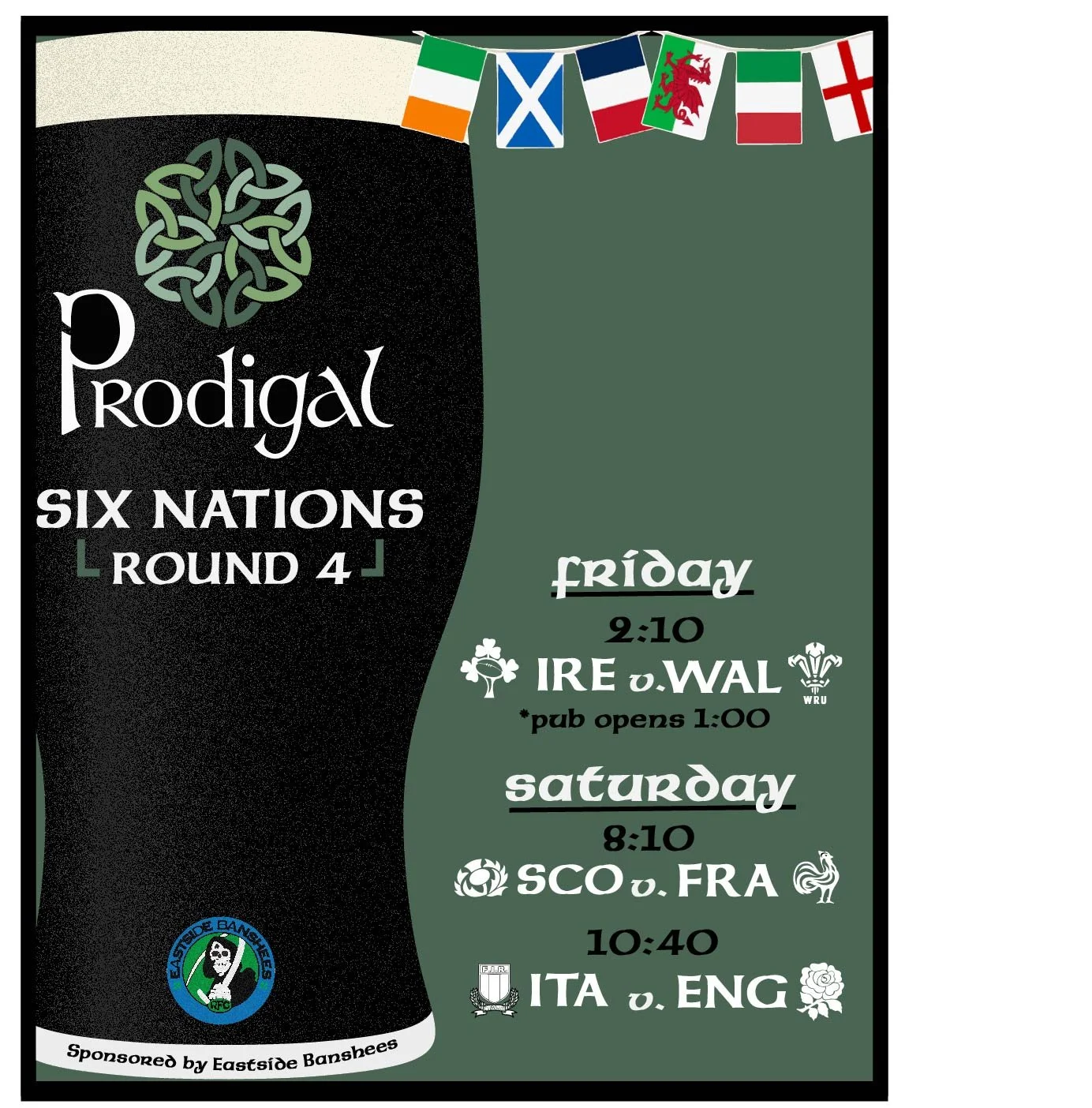 Event schedule poster with Scottish and Irish flags, featuring rugby match details between Wales and Ireland on Friday at 2:10 and Scotland and France on Saturday at 8:10, sponsored by Eastside Banshees. Six nations. Prodigal Pub. 