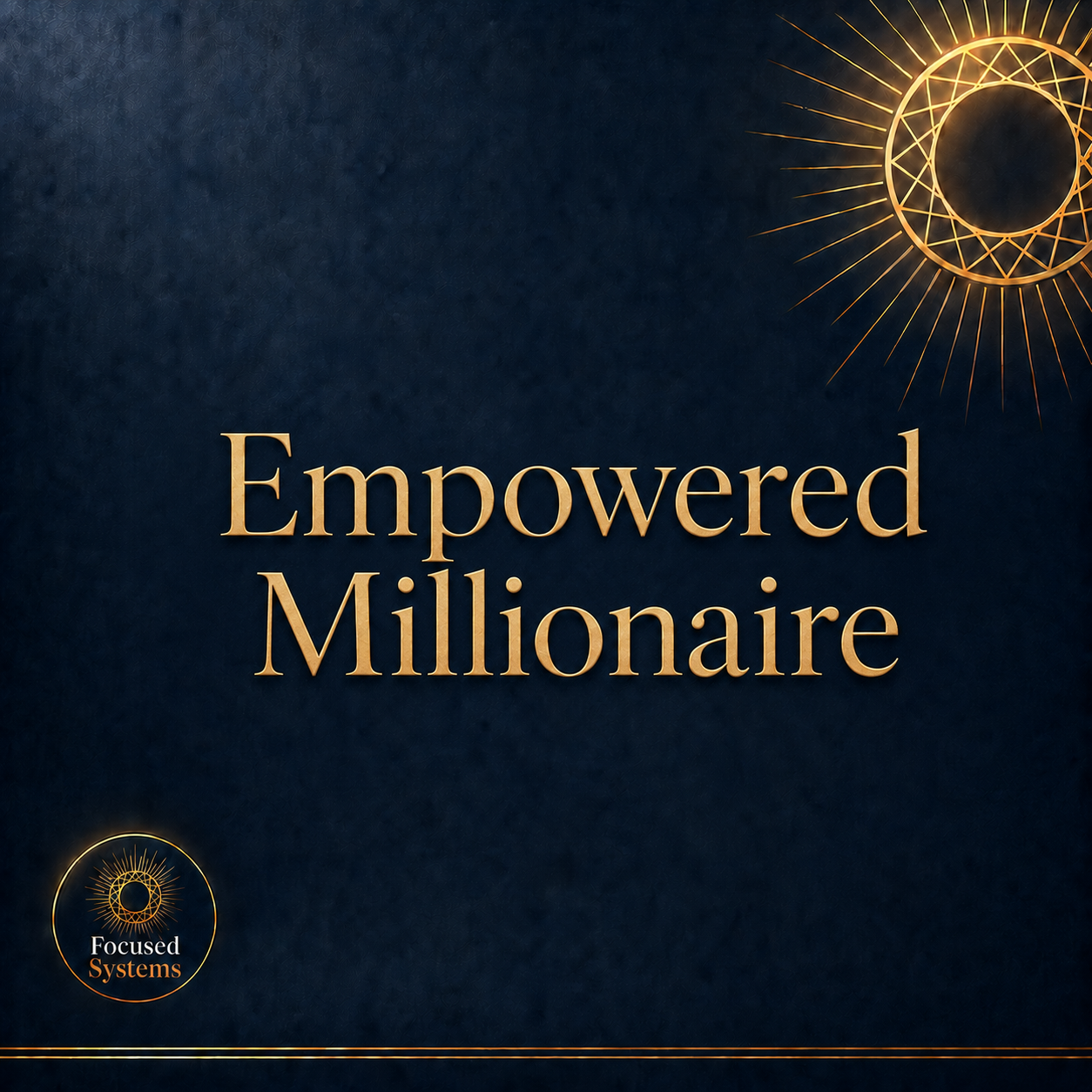 Empowered Millionaire: How to Develop the Millionaire Mindset That Creates Unbreakable Focus and Predictable Wealth