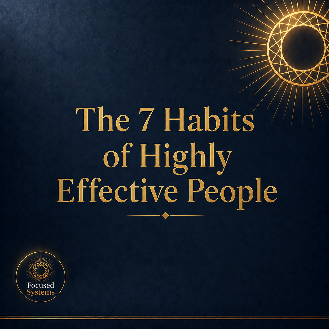 The 7 Habits of Highly Effective People: How Covey’s Timeless Principles Become Your Mental Operating System for Unbreakable Focus