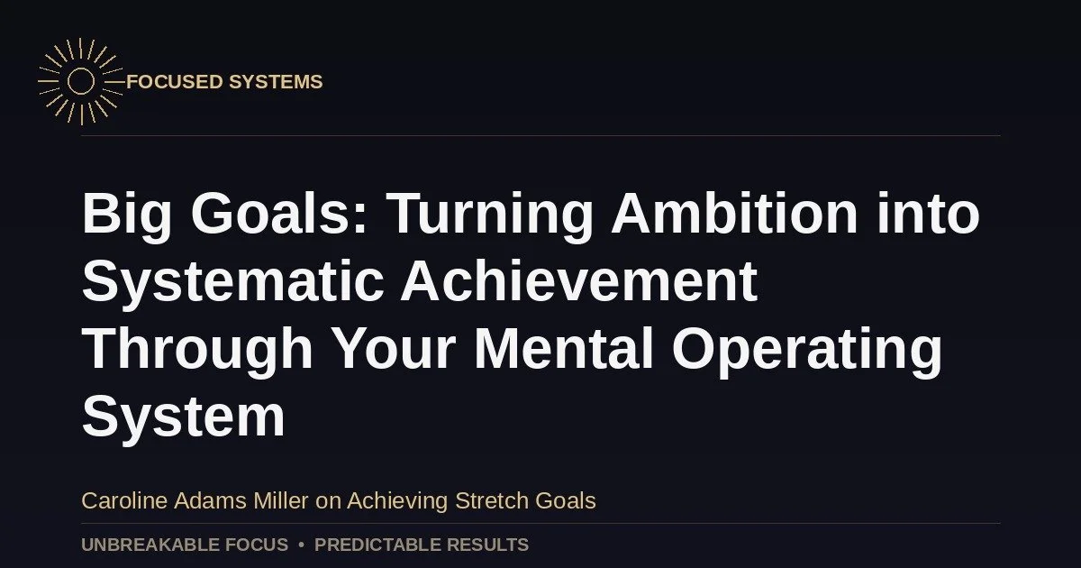 Big Goals: Turning Ambition into Systematic Achievement Through Your Mental Operating System