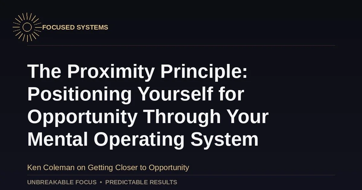 The Proximity Principle: Positioning Yourself for Opportunity Through Your Mental Operating System