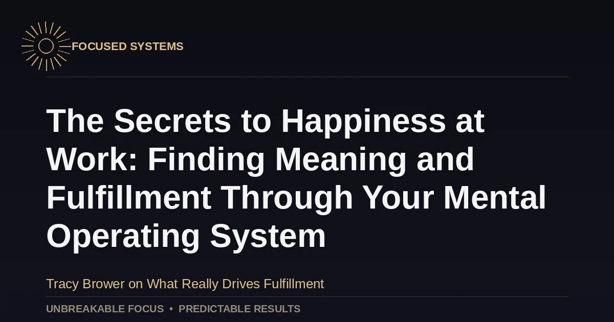The Secrets to Happiness at Work: Finding Meaning and Fulfillment Through Your Mental Operating System