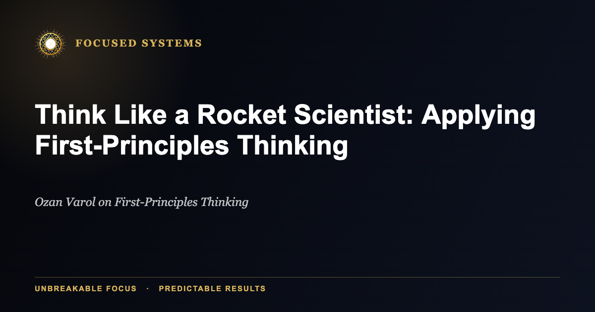 Think Like a Rocket Scientist: Applying First-Principles Thinking and Mental Models in Your Mental Operating System