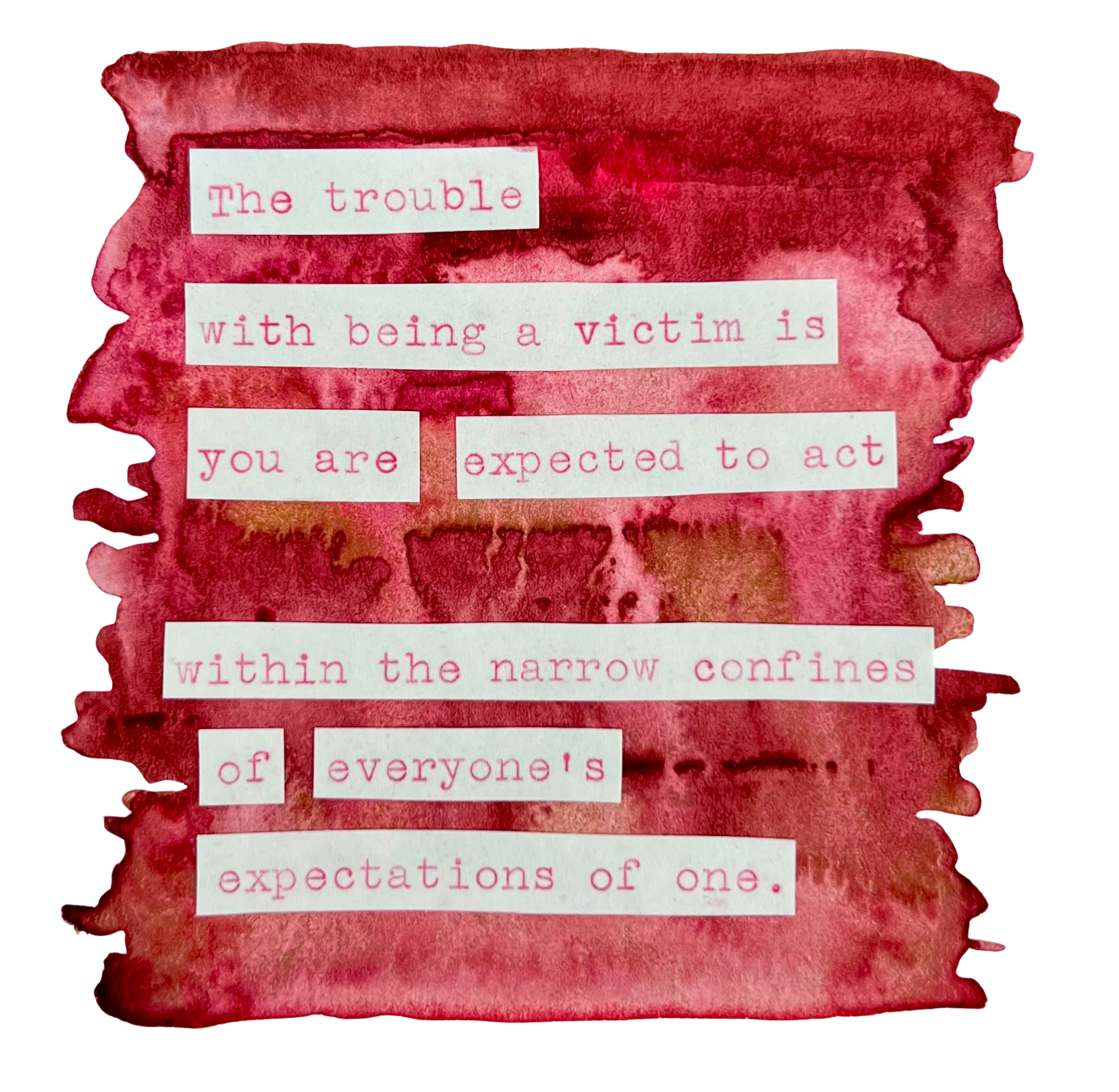 The trouble with being a victim is you are expected to act within the narrow confines of everyone's expectations of one.