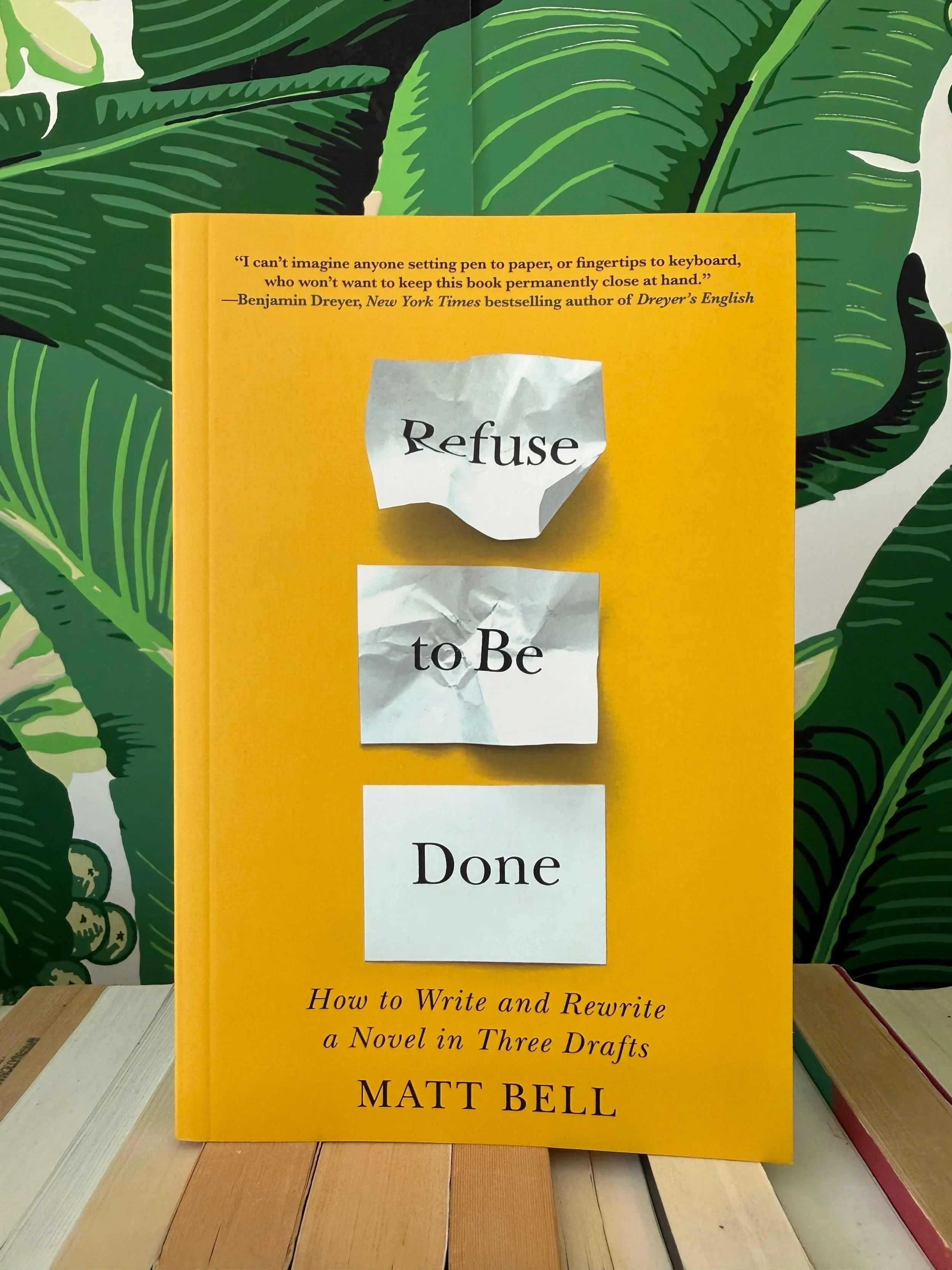 Refuse to Be Done: How to Write and Rewrite a Novel in Three Drafts - Matt Bell