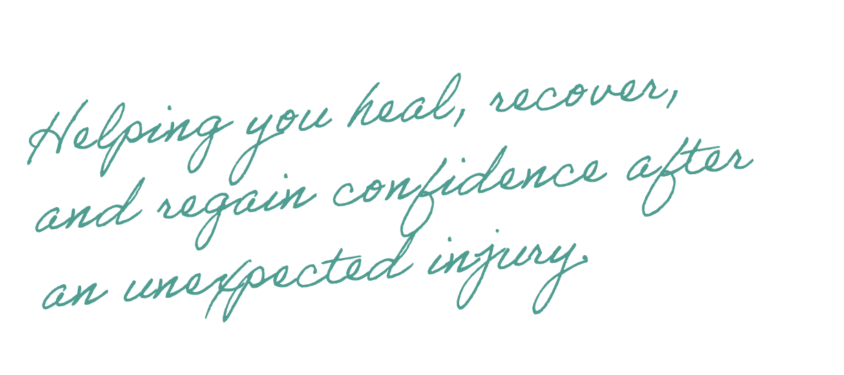 Text on a black background reads, 'Helping you heal, recover, and regain confidence after an unexpected injury' in teal cursive font.