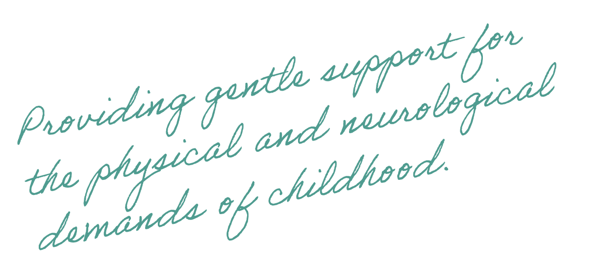 Quote saying, 'Providing gentle support for the physical and neurological demands of childhood,' in cursive font.