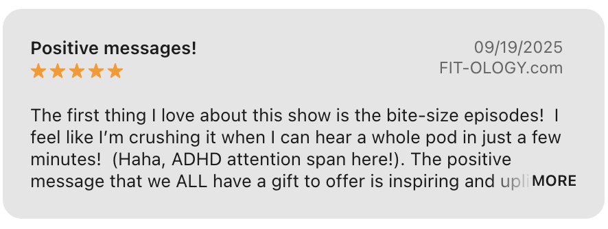 A screenshot of a positive review from FIT-OLOGY.com dated 09/19/2025, praising a show with bite-sized episodes, mentioning ADHD attention span, and emphasizing the inspiring message.