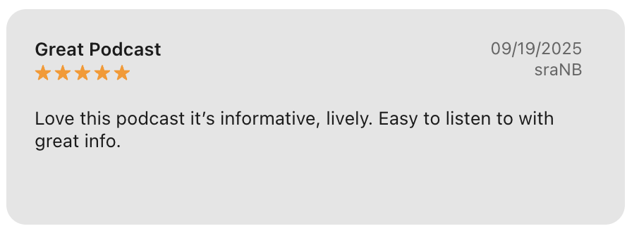A podcast review with a five-star rating, titled 'Great Podcast,' dated 09/19/2025, author sraNB, praising the podcast as informative, lively, and easy to listen to.