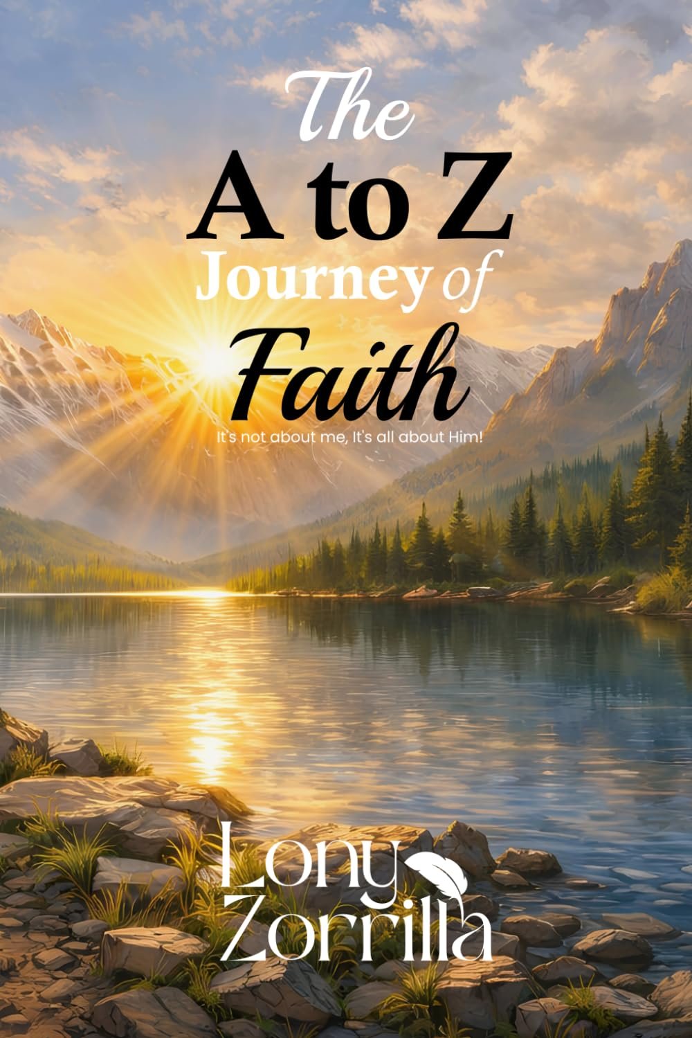 A scenic landscape with snow-capped mountains, a river reflecting the sunrise, and a forest at the mountains' base. Overlaid text reads "The A to Z Journey of Faith" with a subtitle "It's not about me, It's all about Him!" and the author's name, "Lony Zorrilla."