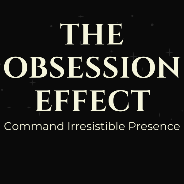 The Obsession Effect: Command Irresistible Presence