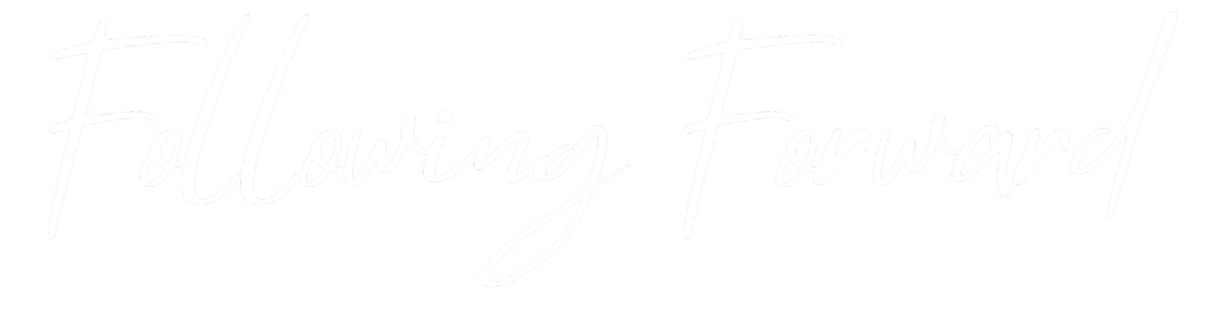 Stylized white handwritten text on a black background that reads 'Following Forward.'
