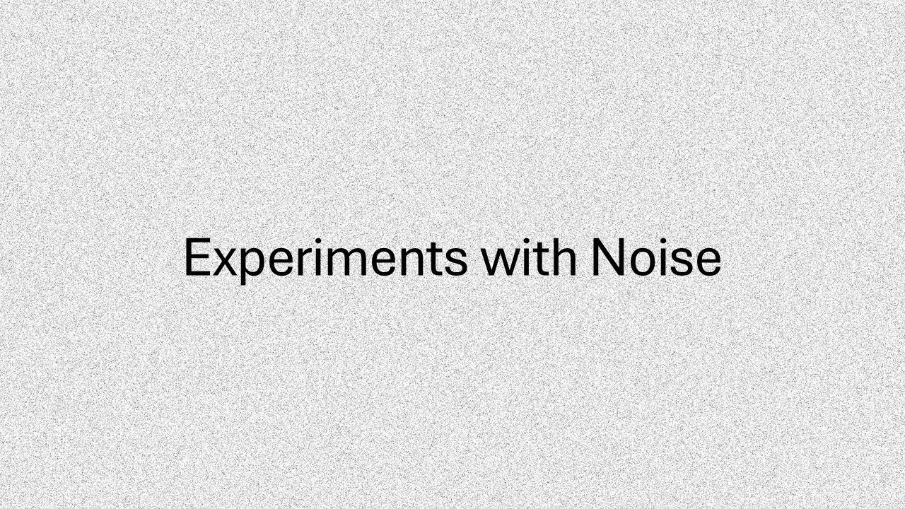 Experiments with noise