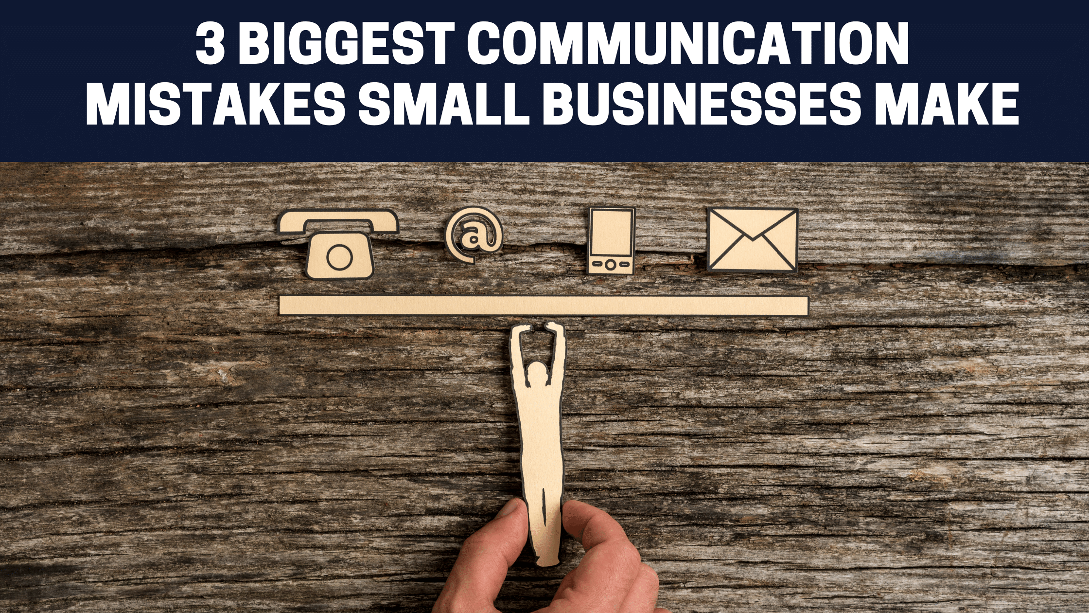 3 Biggest Communication Mistakes Small Businesses Make