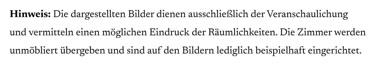 Hinweis: Die dargestellten Bilder zeigen nur die Einrichtung, dienen der Veranschaulichung und vermitteln einen Eindruck der Räume, die Möbel sind unmöbliert.