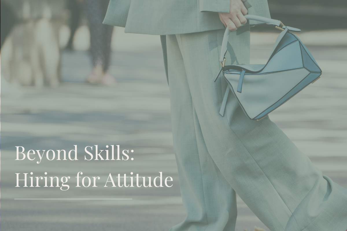 Hiring for attitude in fashion: Why skills alone aren’t enough.
