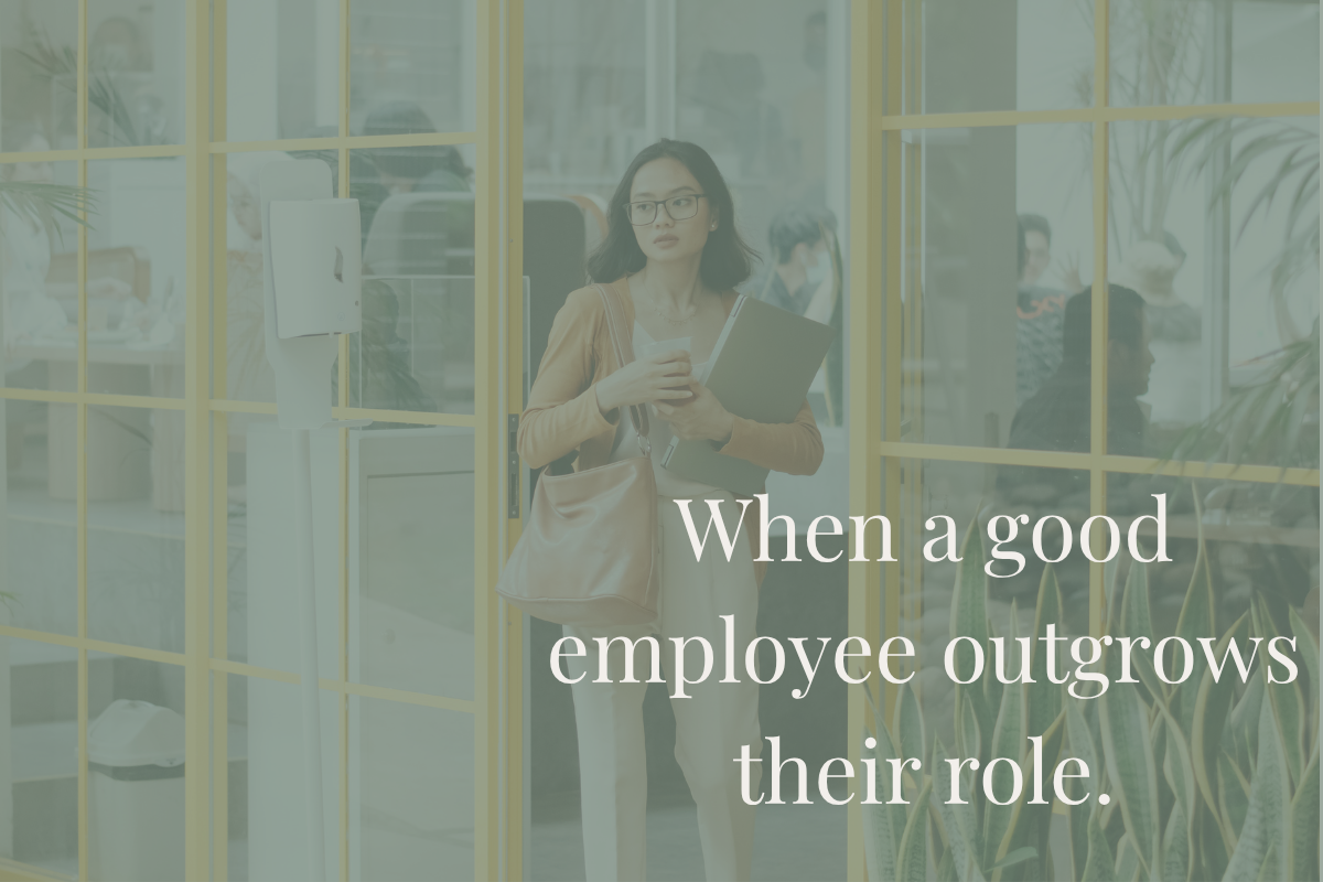 When a good employee outgrows the role.