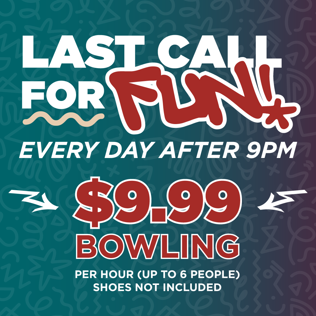 An advertisement for a bowling alley promoting last call for fun deals every day after 9 PM with bowling for $9.99 per hour for up to 6 people, and laser tag for $2.99 with purchase of bowling or reserving online.