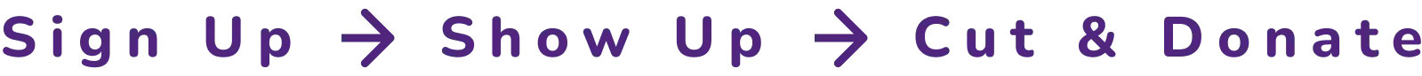 Sign Up. Show Up. Cut & Donate.