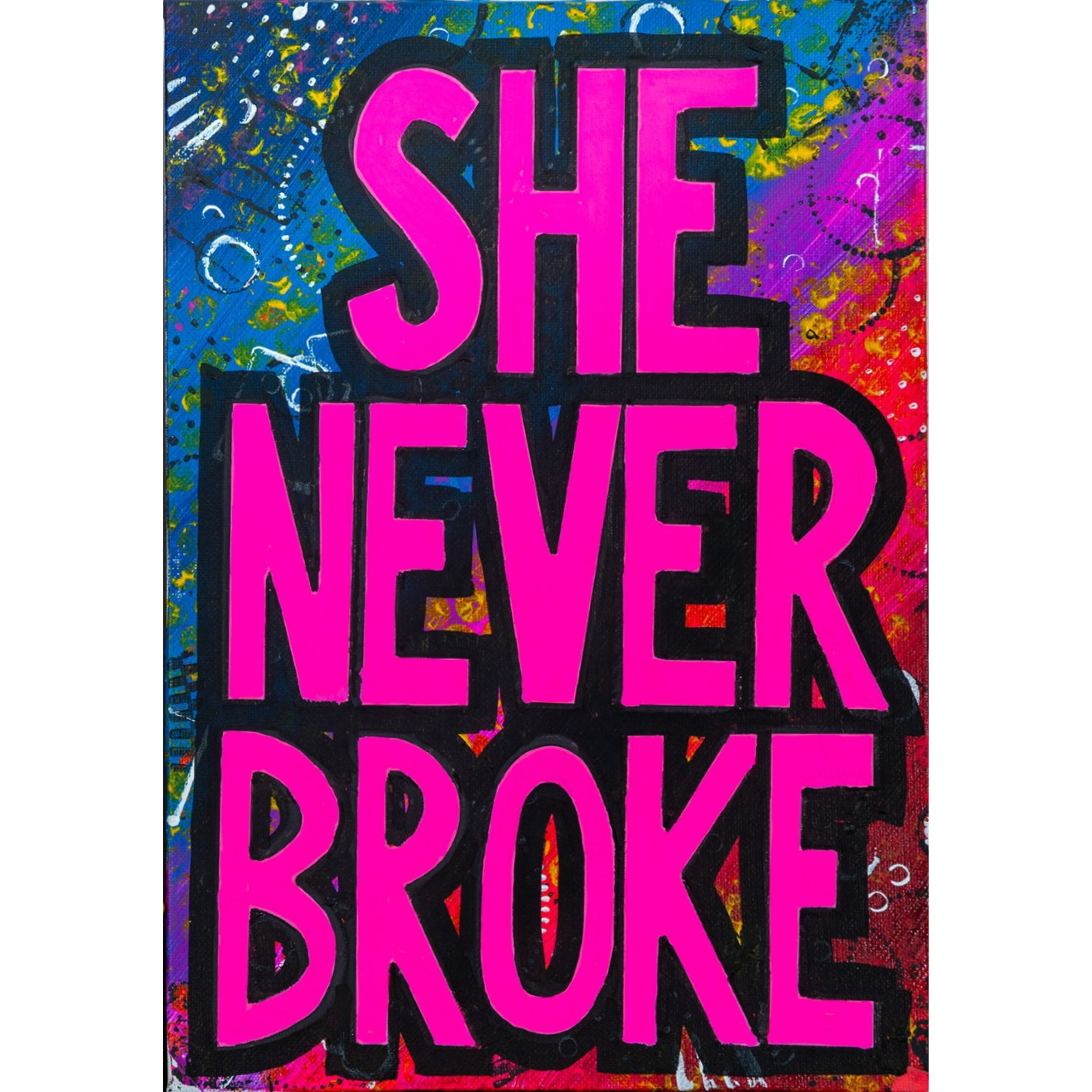 She Never Broke small round pin badge, bold Posca lettering over a bright splattered painted background.
