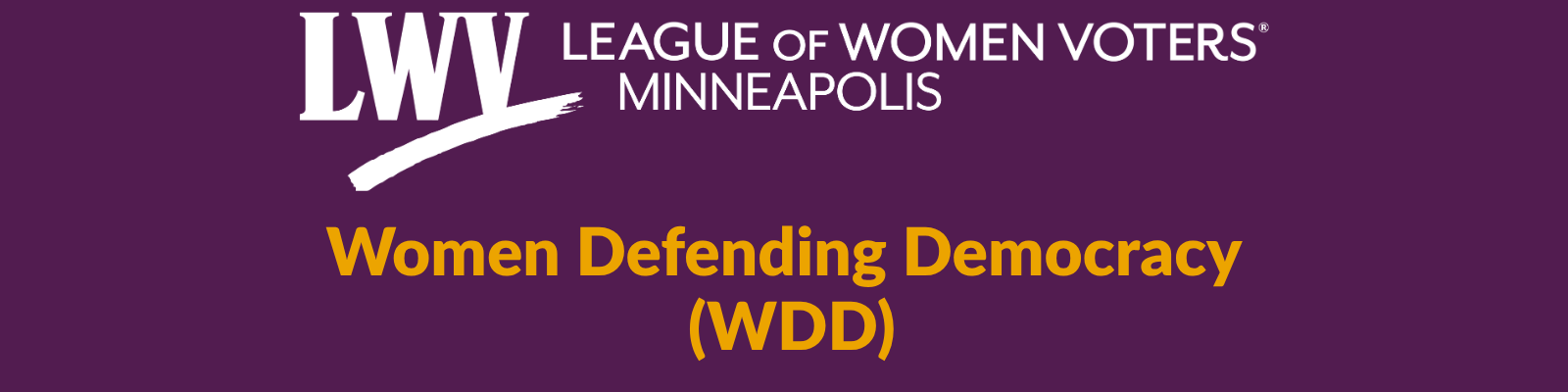 Purple banner with the logo and name of the League of Women Voters in Minneapolis, and the text 'Women Defending Democracy (WDD)' in gold.