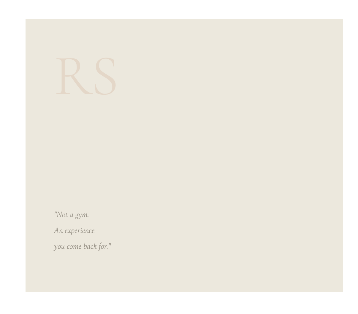 A promotional poster with light beige background, featuring the large pink letters "RS" in the top left corner, and a quote in smaller italicized text that says, "Not a gym. An experience you come back for!"