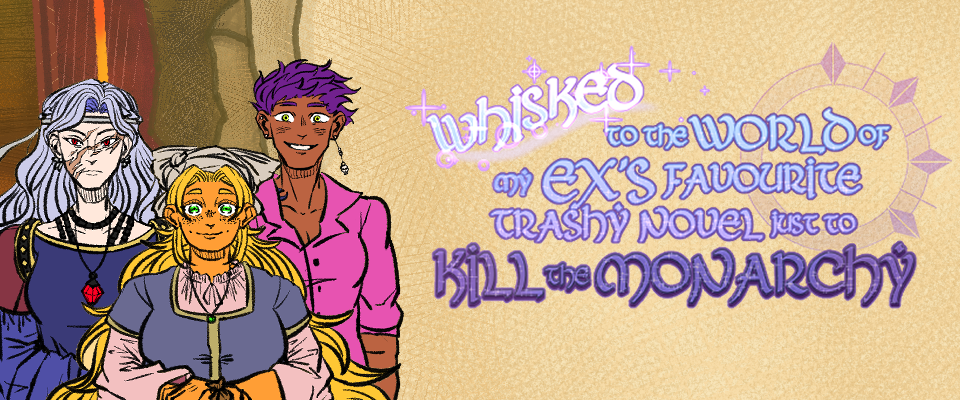 My scripts for the noncommercial video game Whisked to the World of my Ex’s Favorite Trashy Novel Just to Kill the Monarchy (or WhisKill, for short).  I am responsible for the script for one of three branching paths the story can take, with this part