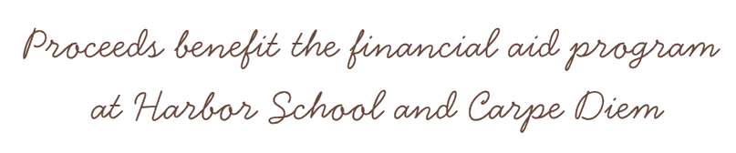 Text in cursive font saying 'Proceeds benefit the financial aid program at Harbor School and Carpe Diem'.