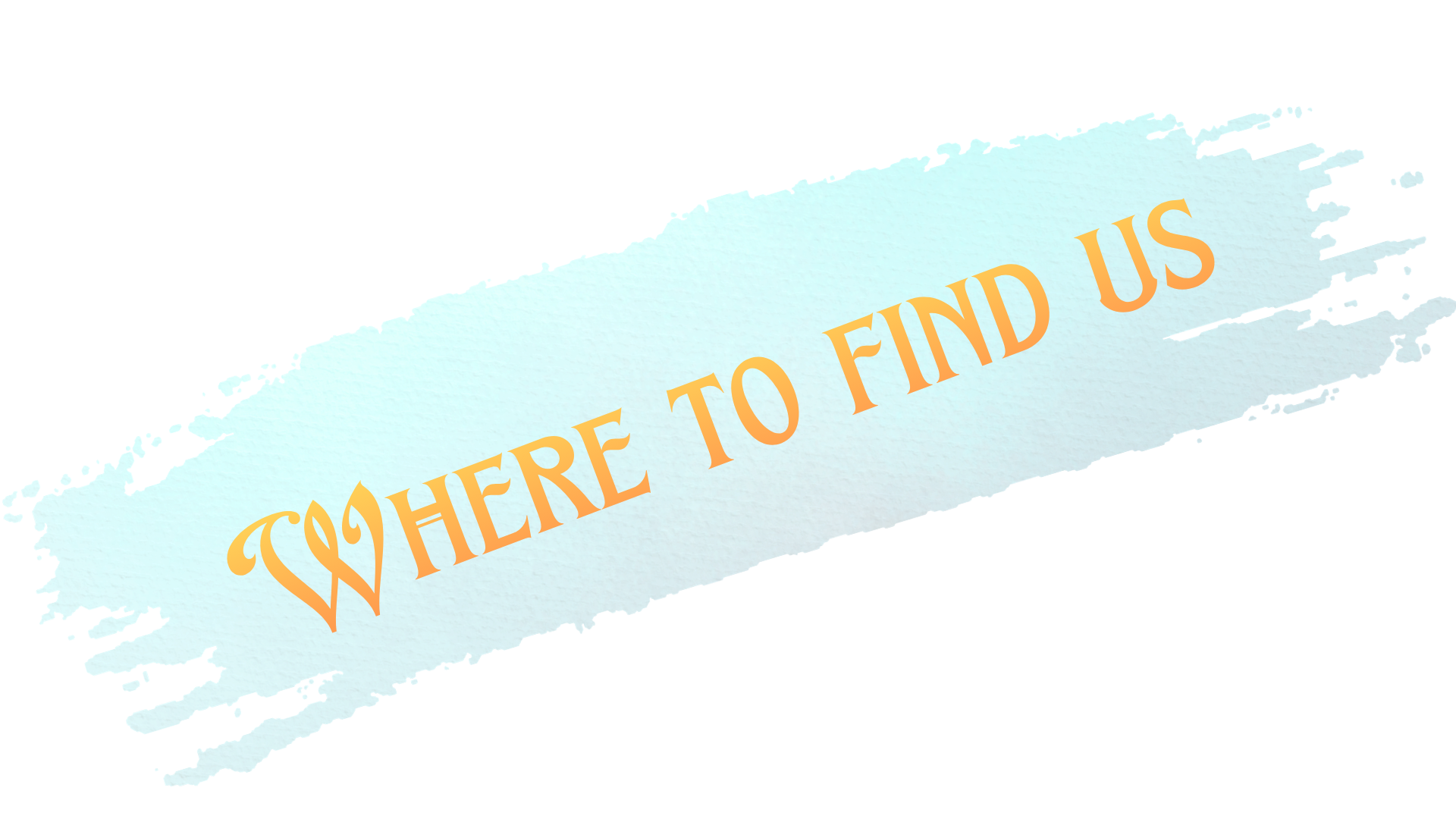 Where to Find Us graphic “Where to Find Us” heading on a light blue brushstroke graphic.