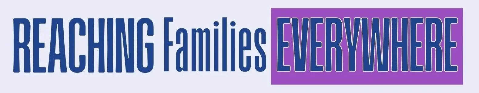 Text reading 'Reaching Families Everywhere' with 'Reaching Families' in large blue font and 'Everywhere' in large purple font on a light background.