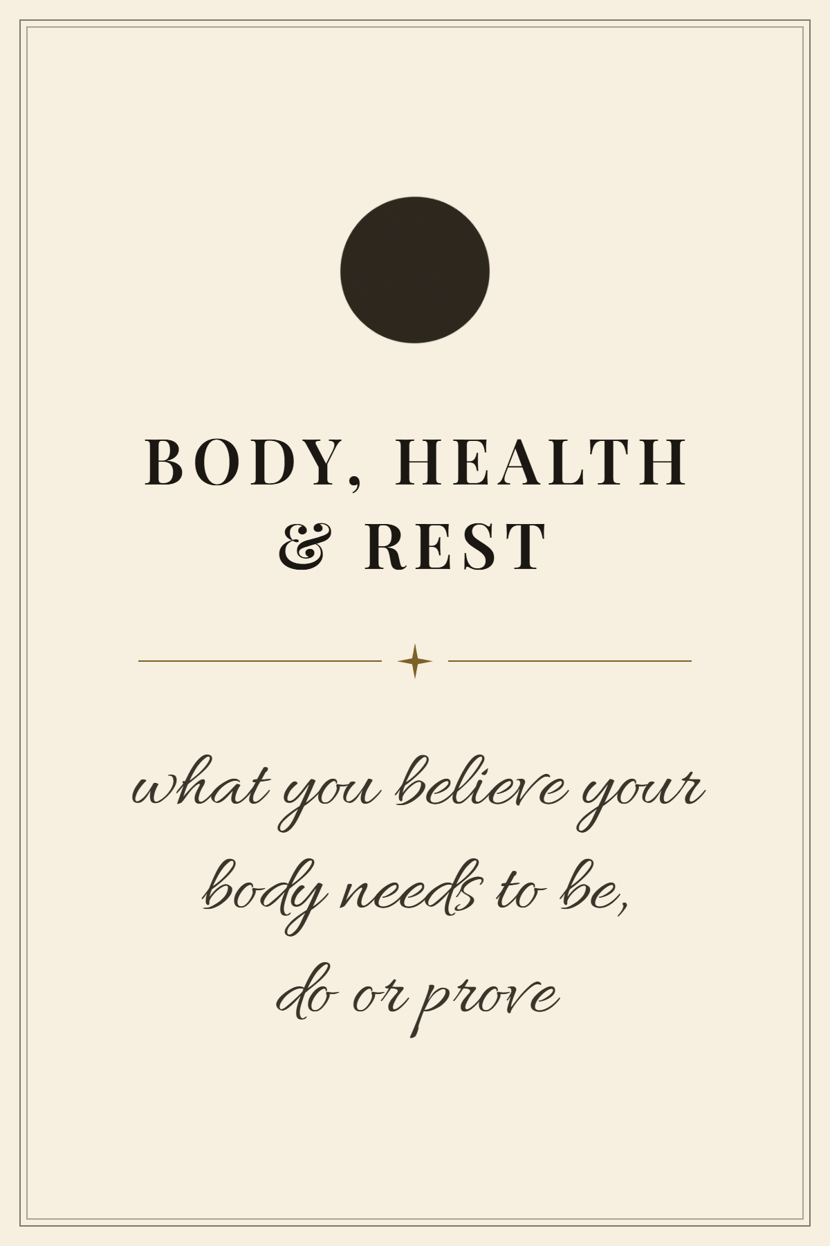A beige background with black text reading 'Body, Health & Rest' at the top, a black circle above the title, and a quote below that begins with 'what you believe your body needs to be, do or prove'.