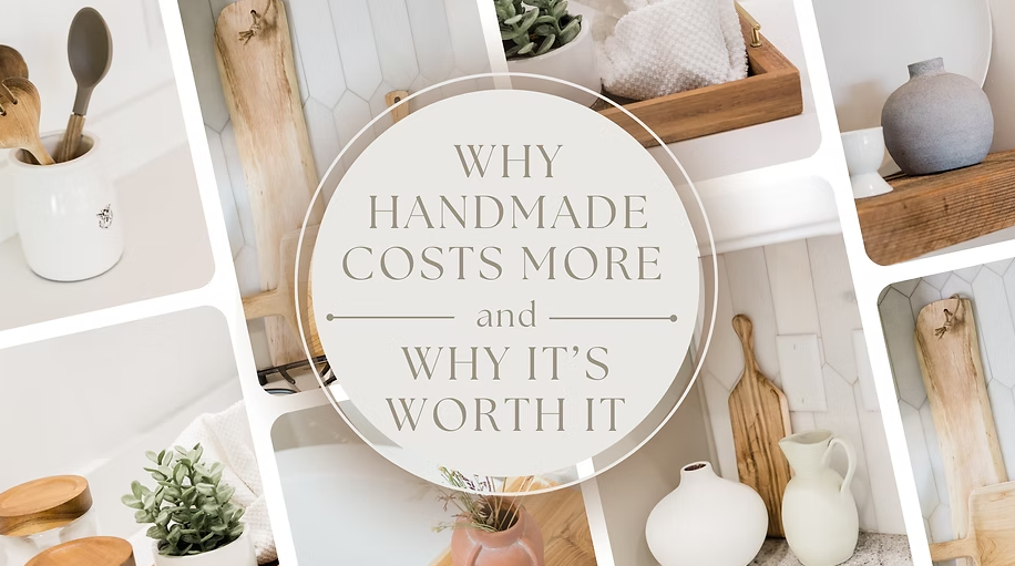 Why Handmade Costs More and Why It’s Worth It