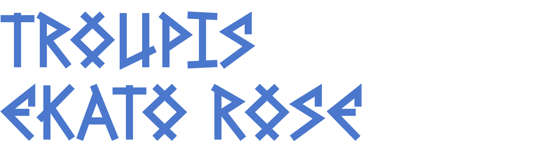 Stylized text that says 'TROUPIS EKATO ROSE' in a greek style blue font.