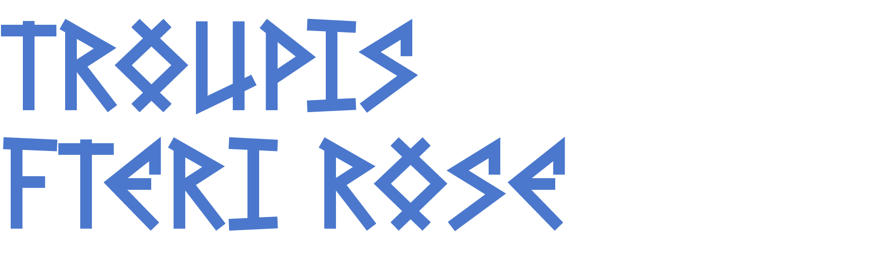 Text that reads 'TROUPIS FTERI ROSE' in a stylized, angular font with blue lettering