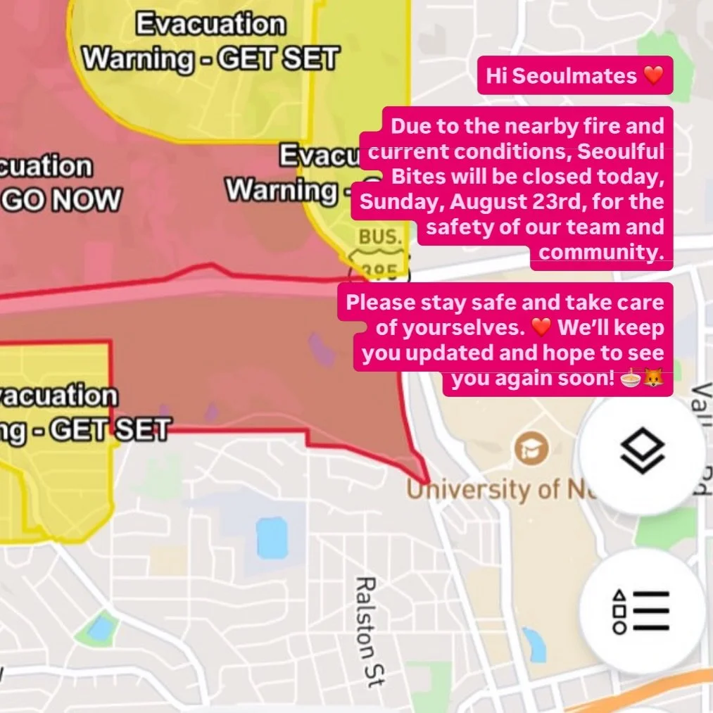 Hi Seoulmates ❤️

Due to the nearby fire and current conditions, Seoulful Bites will be closed today, Sunday, August 23rd, for the safety of our team and community.

Please stay safe and take care of yourselves. ❤️ We&rsquo;ll keep you updated and ho