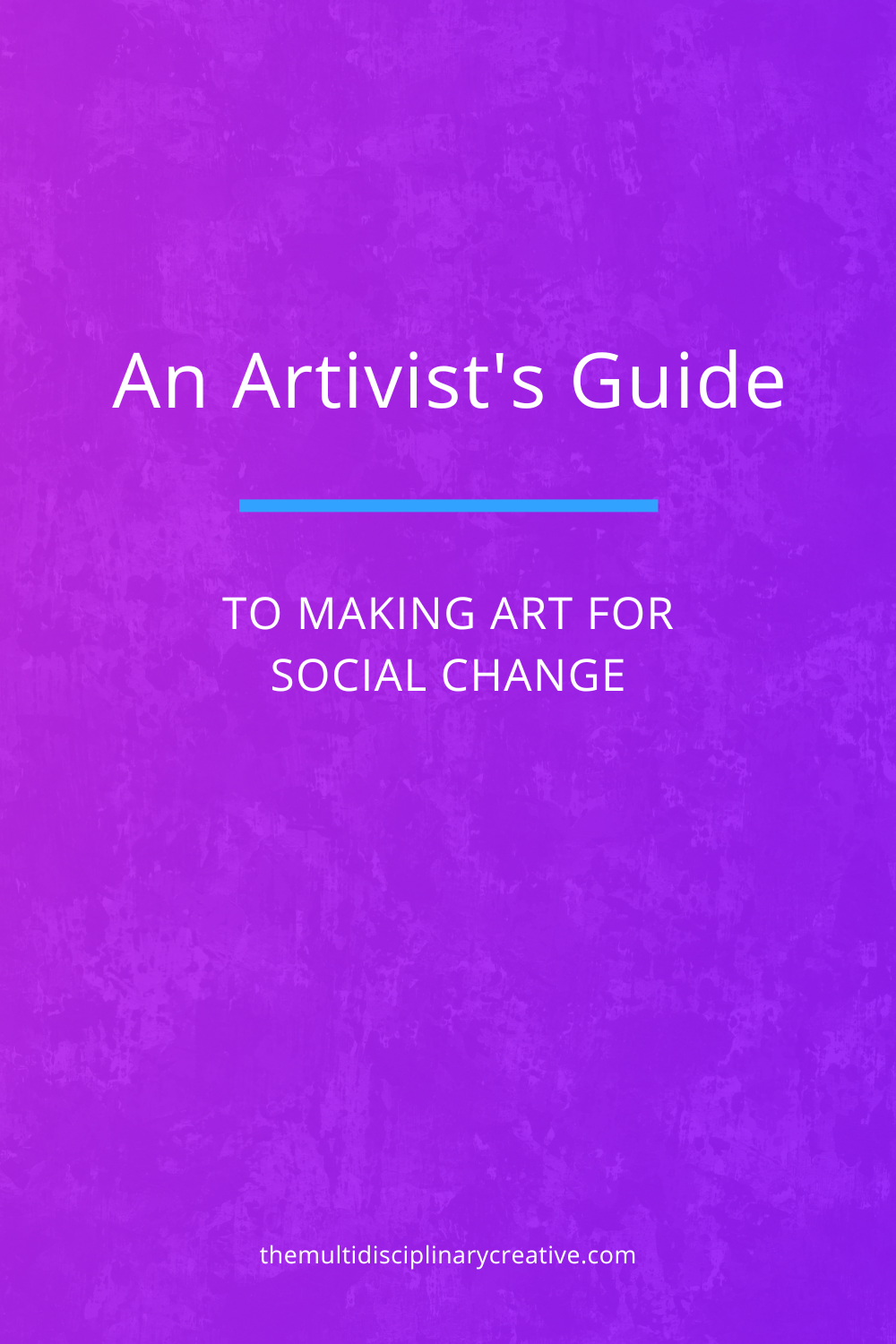 An Artivist's Guide to Making Art for Social Change