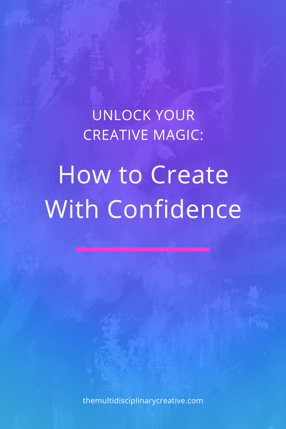 Unlock Your Creative Magic: How to Create With Confidence