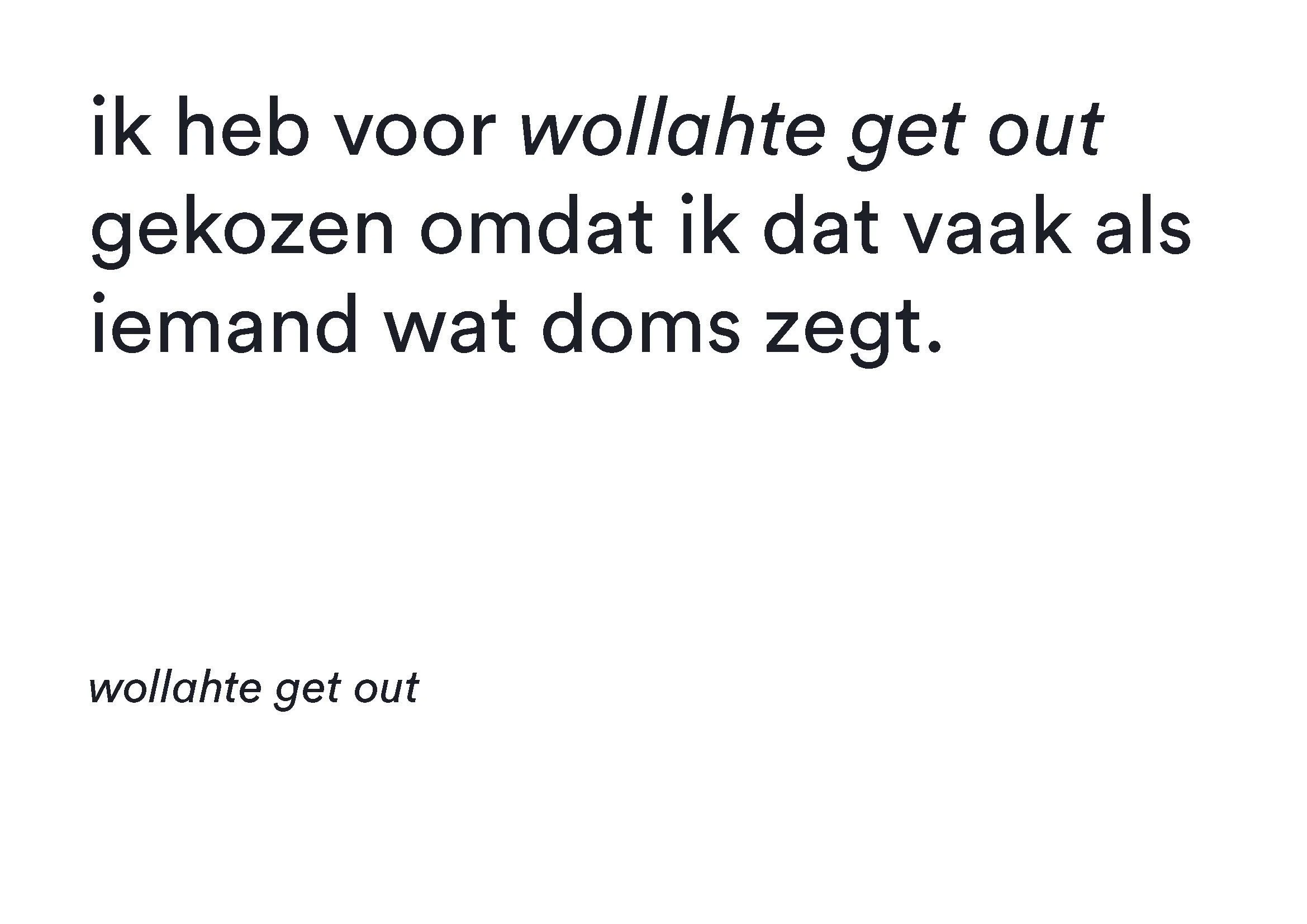 Dutch text quote about being eager to leave, reading: "ik heb voor wollahte get out gekozen omdat ik dat vaak als iemand wat doms zegt," which translates to "I chose Wollahte get out because I often say that when someone says something stupid."