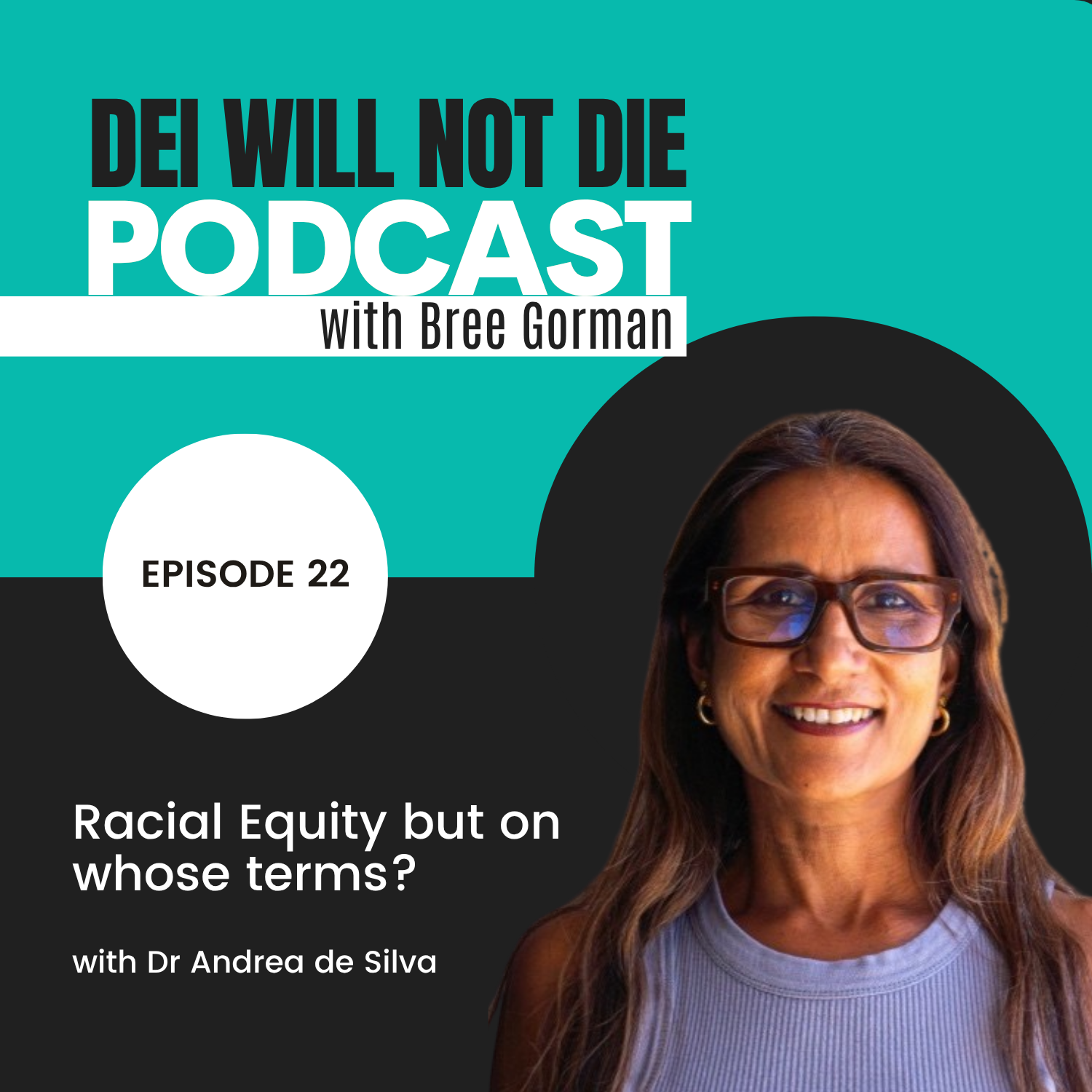 Text reading DEI will not DIE podcast, episode 22, racial equity but on whose terms, with Dr Andrea de Silva and a picture of a woman smiling wearing glasses and a white singlet, with long brown hair
