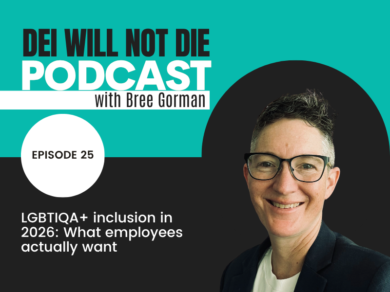 DEI Will Not Die Podcast with Bree Gorman, Episode 25: LGBTIQA+ inclusion in 2026: What employees actually want. Bree Gorman smiling, wearing glasses and a dark blazer.