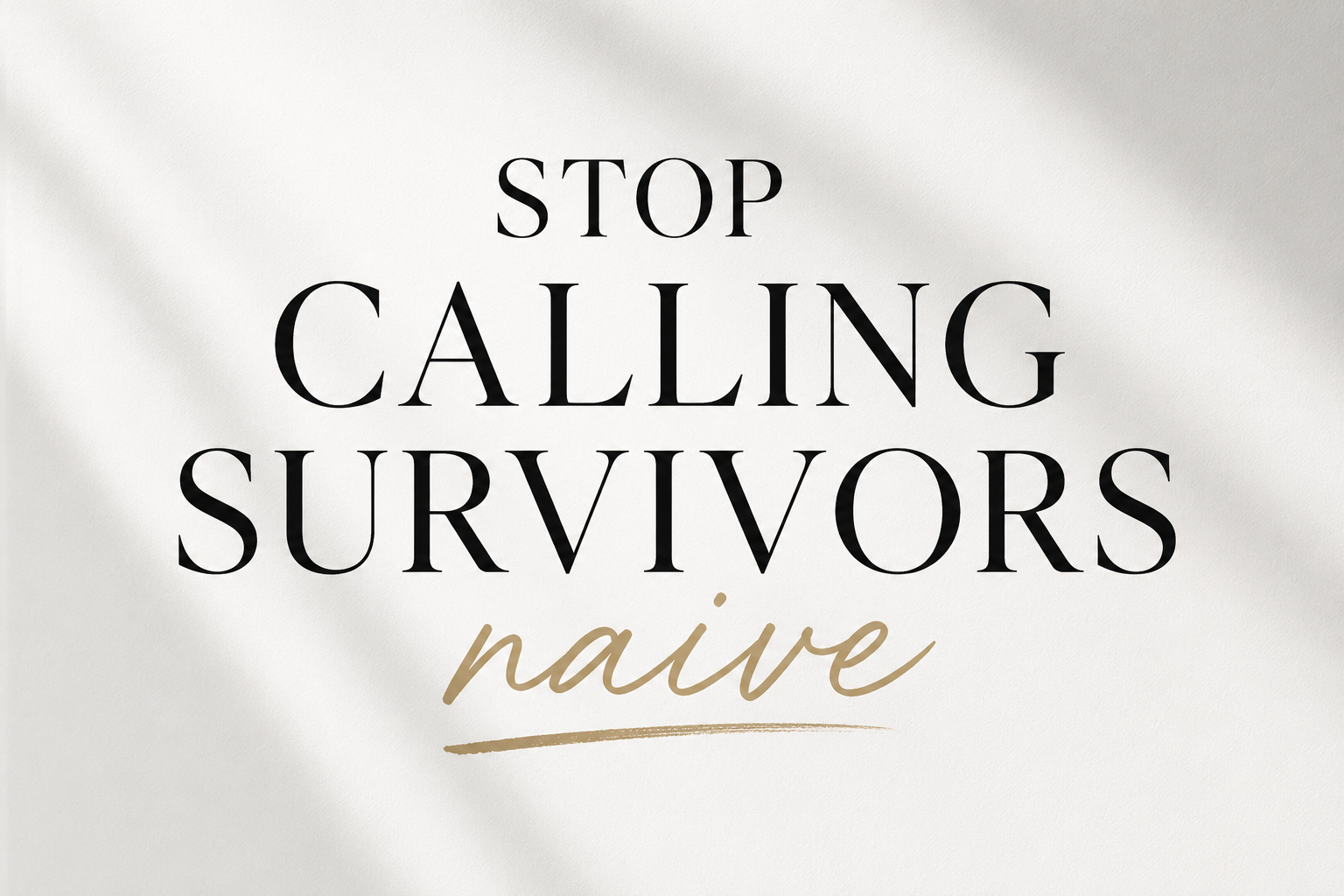 "Stop Calling Survivors Naive"