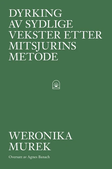 Bokomslag: Dyrking av sydlige vekster etter Mitsjiurins metode av Weronika Murek, oversatt av Agnes Banach, utgitt på Meteor Forlag