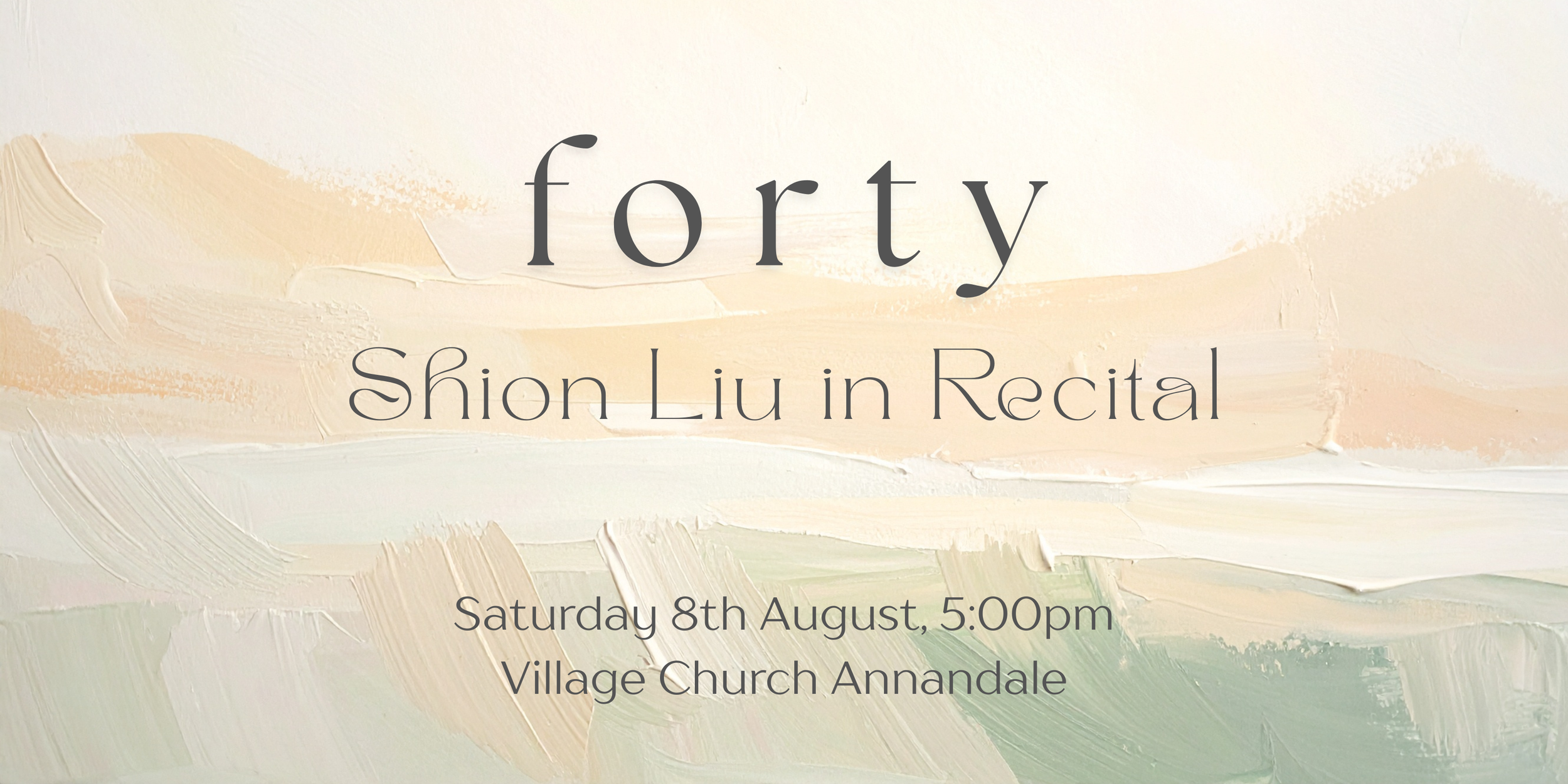 Event poster with a pastel-colored painted background announcing Forty by Shion Liu in Recital on Saturday, August 8th at 5:00pm at Village Church Annandale.
