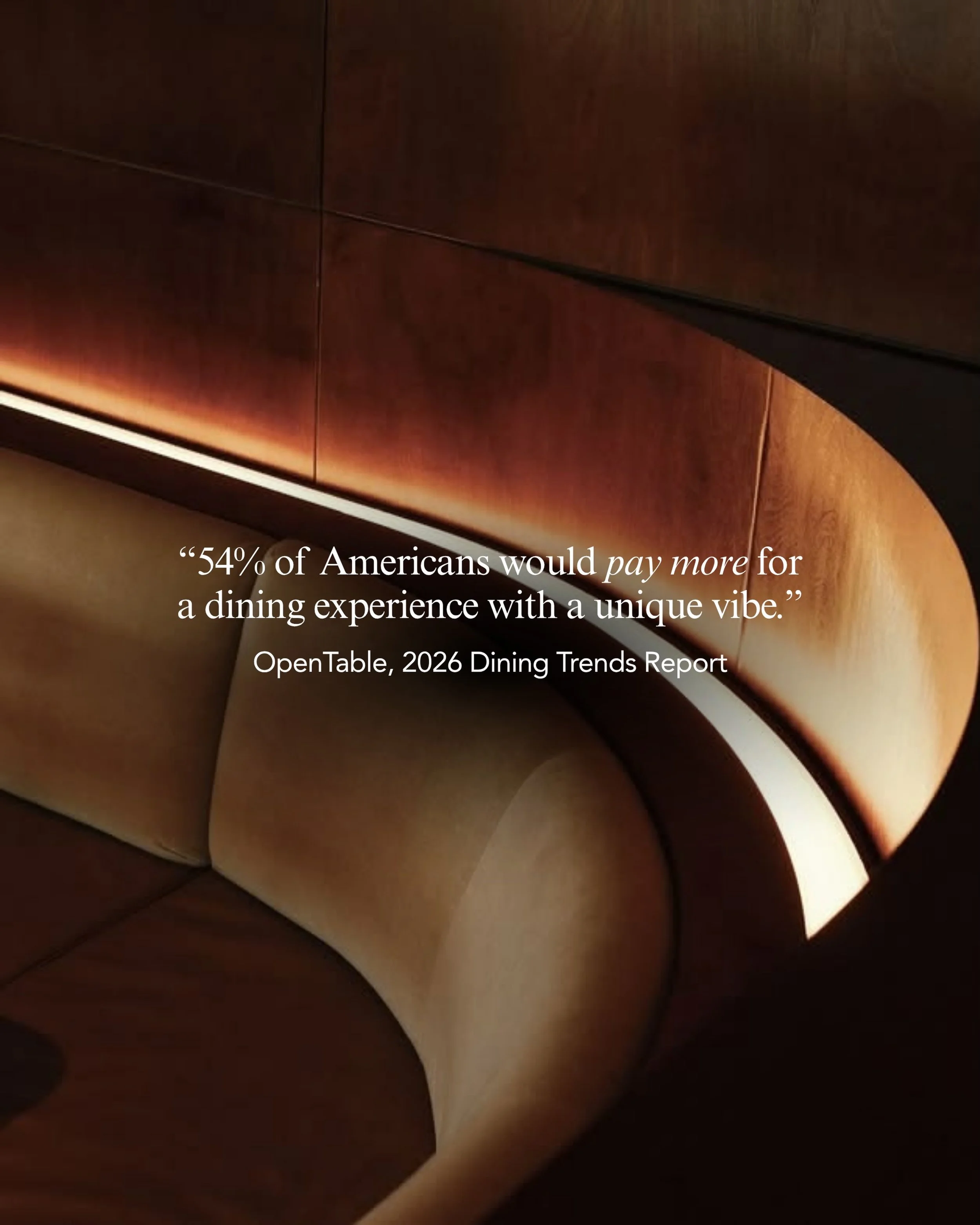 What makes a dining experience feel worth the premium?

According to OpenTable&rsquo;s 2026 U.S. dining research, 54% of Americans say they are likely to pay more for a dining experience that offers a unique vibe.

That puts atmosphere into a much bi