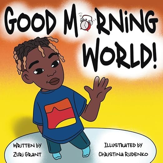 A cartoon illustration of a young child with dark skin and short curly hair, wearing a blue T-shirt with a red, orange, and yellow design, and teal shorts. The child is waving with one hand. The background transitions from orange at the top to yellow at the bottom. The text says "Good Morning World!" with a small alarm clock image replacing the letter "O" in "Morning." It also credits the writer, Zuri Grant, and the illustrator, Christina Rudenko.