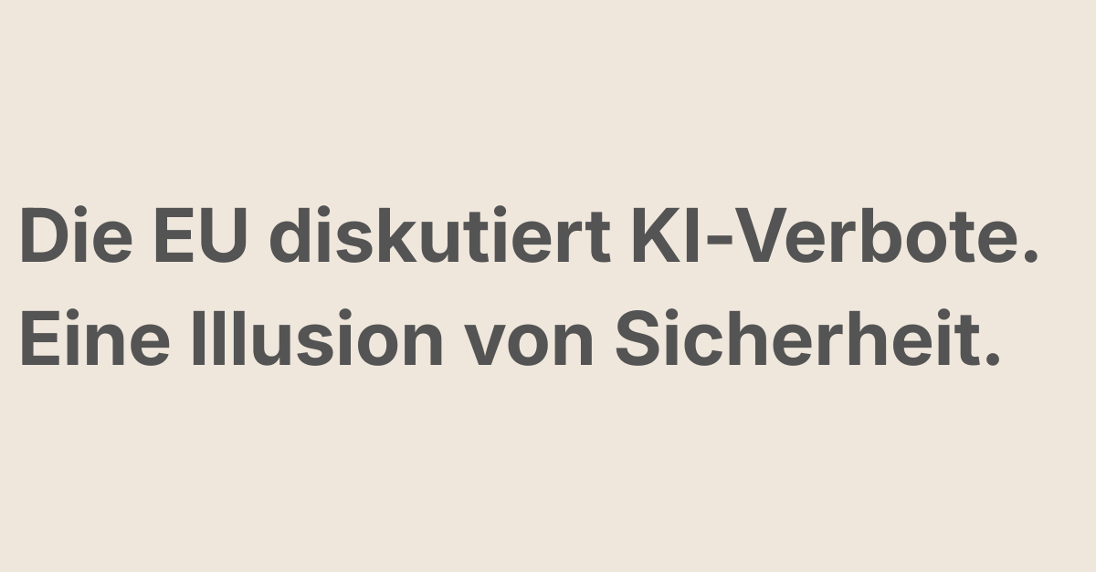 Die EU diskutiert KI-Verbote. Eine Illusion von Sicherheit.