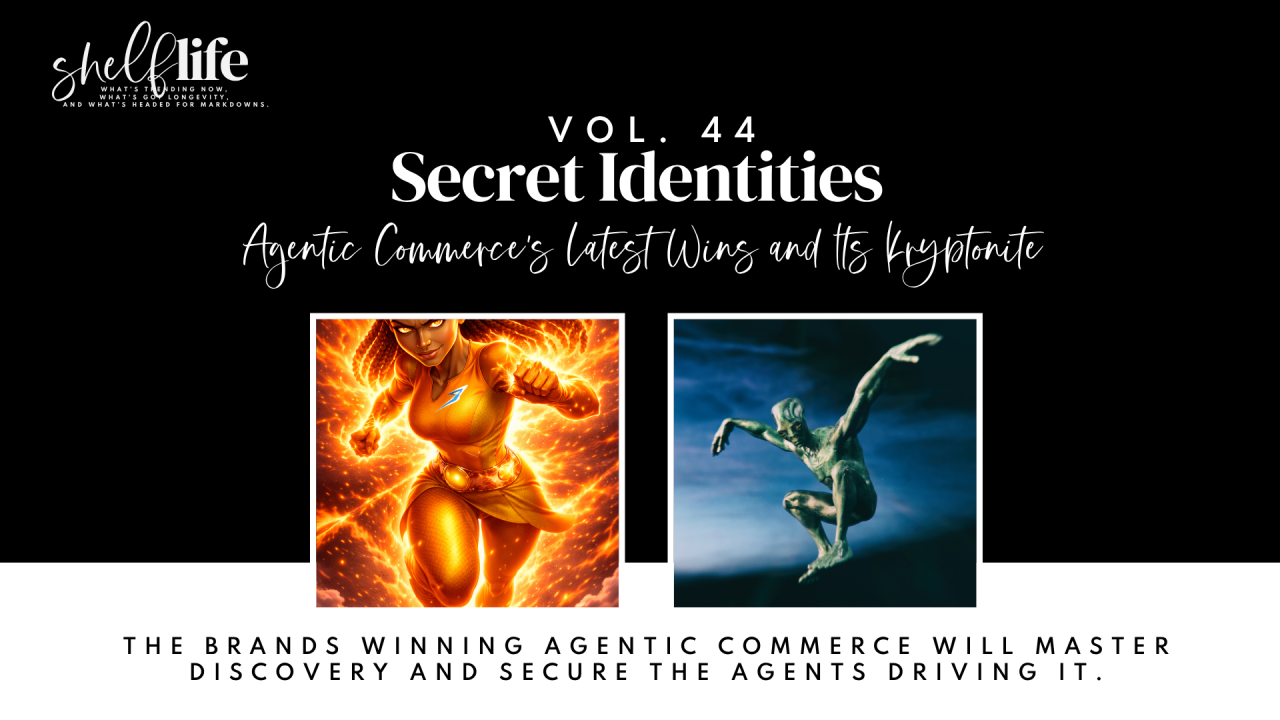 Shelf Life | Vol. 44 - Secret Identities: Agentic Commerce's Latest Wins and Its Kryptonite
