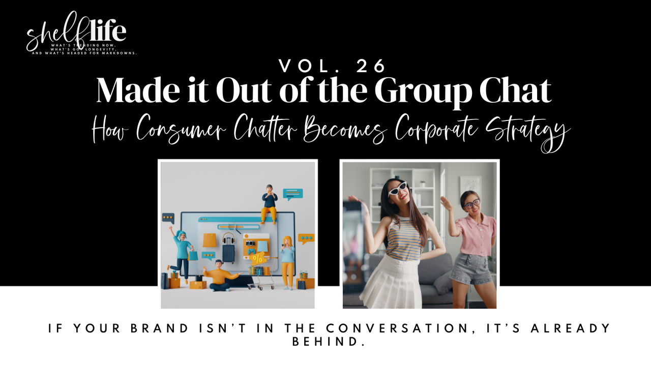 Shelf Life | Vol. 26 – Made it Out of the Group Chat: How Consumer Chatter Becomes Corporate Strategy